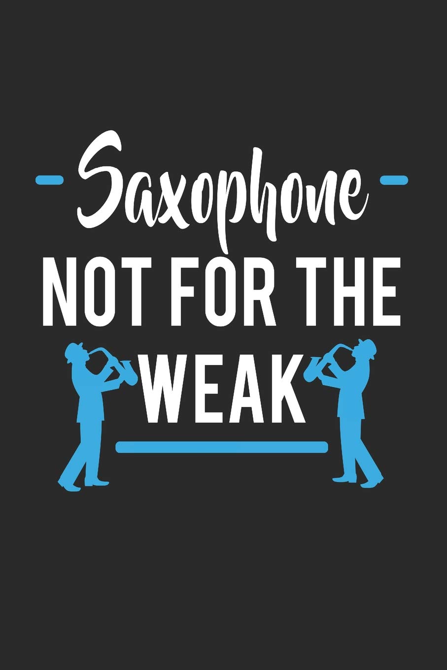 Saxophone Not For The Weak: Band Orchestra Blank Journal or Notebook Lightly Lined (Band Camp Journals)