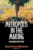 Metropolis in the Making : Los Angeles in the 1920s, Sitton, Tom, 0520226267