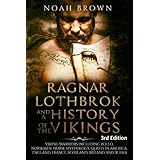 Ragnar Lothbrok and a History of the Vikings: Viking Warriors including Rollo, Norsemen, Norse Mythology, Quests in America, 