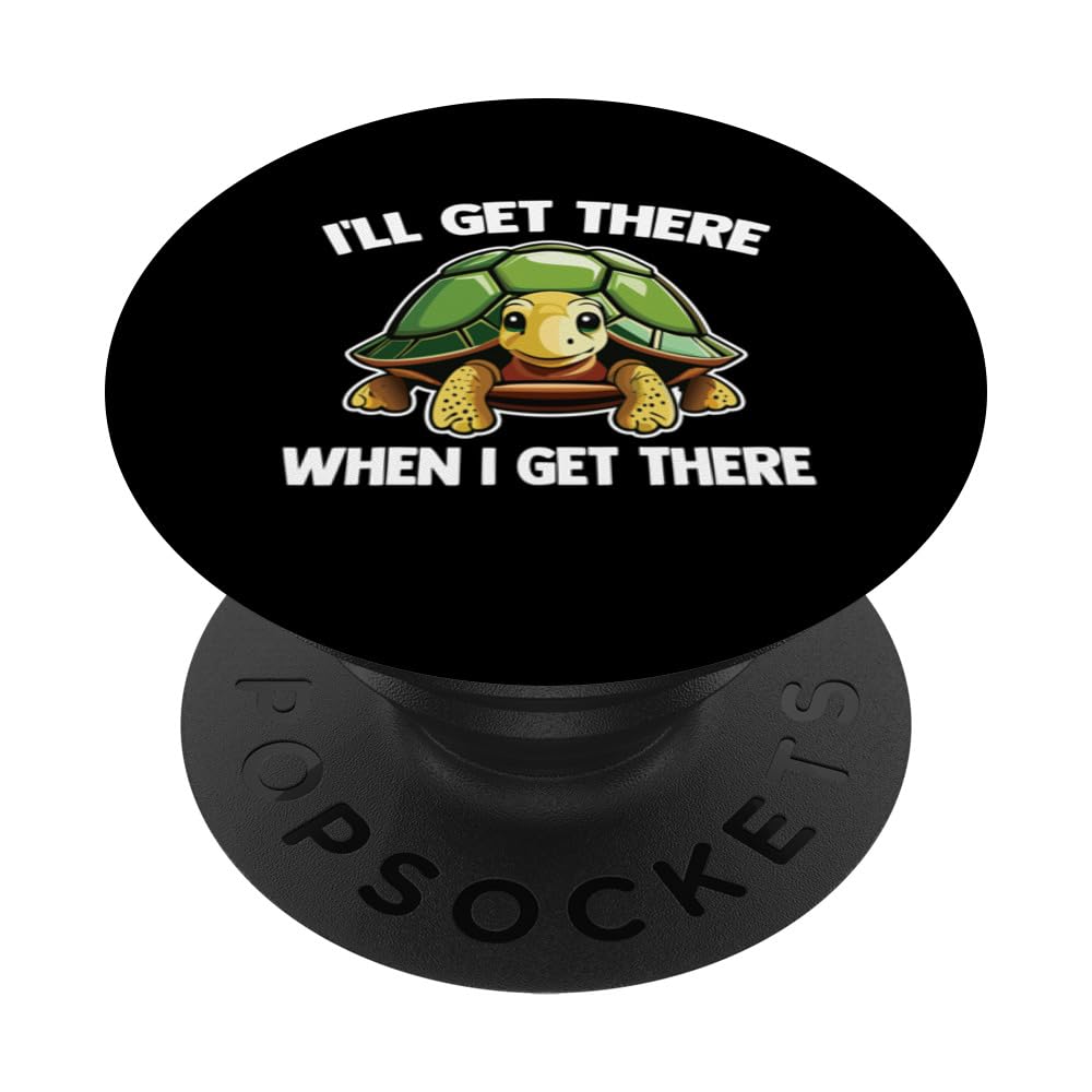 I'll Get There When I Get There -Funny Turtle Saying Turtles PopSockets Swappable PopGrip