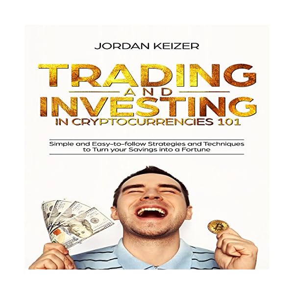 Trading and Investing in Cryptocurrencies 101: Simple and Easy to Follow Strategies and Techniques to Turn Your Savings…