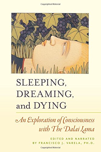 Sleeping, Dreaming, and Dying: An Exploration of Consciousness, by His Holiness the Dalai Lama Sleeping, Dreaming, and Dying: An Exploration of Consciousness, by His Holiness the Dalai Lama