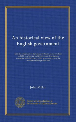 An historical view of the English government (v.3): from the settlement of the Saxons in Britain, to the revolutin in 1688 : to which are subjoined, ... from the revolution to the present time