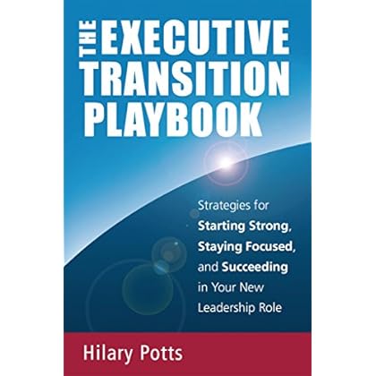 The Executive Transition Playbook: Strategies for Starting Strong, Staying Focused, and Succeeding in Your New Leadership Role