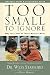 Too Small to Ignore: Why the Least of These Matters Most by Wess Stafford, Dean Merrill