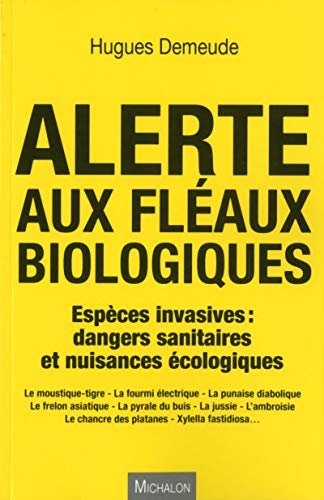Alerte aux fléaux biologiques : Espèces invasives : dangers sanitaires et nuisances écologiques by 