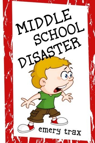 Middle School Disaster: How I Survived the Worst First Day of Middle School in the History of Forever