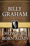 How To Be Born Again (With Built in Study Guide) by Billy Graham