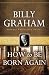 How To Be Born Again (With Built in Study Guide) by Billy Graham