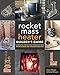 The Rocket Mass Heater Builder's Guide: Complete Step-by-Step Construction, Maintenance and Troubleshooting by Erica Wisner, Ernie Wisner