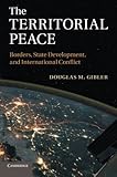The Territorial Peace: Borders, State Development, and International Conflict