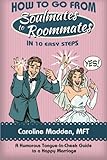 How to Go from Soul Mates to Roommates in 10 Easy Steps: (A Humorous Tongue-In-Cheek Guide to a Happ by 