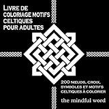 Livre de coloriage motifs celtiques pour adultes: 200 Nœuds,Croix, Symboles et Motifs Celtiques à by The Mindful Word