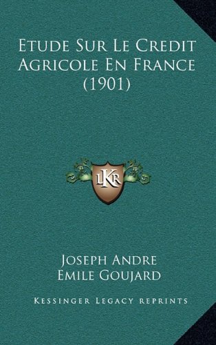 Etude Sur Le Credit Agricole En France (1901) (French Edition) by Joseph Andre, Emile Goujard