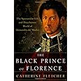 The Black Prince of Florence: The Spectacular Life and Treacherous World of Alessandro de' Medici