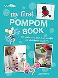 My First Pompom Book: 35 fantastic and fun crafts for children aged 7+ by Lucy Hopping