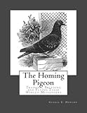 The Homing Pigeon: Training, Breeding and Flying These Winged Messengers by George E. Howard, Roger Chambers