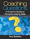 Coaching Questions: A Coach's Guide to Powerful Asking Skills