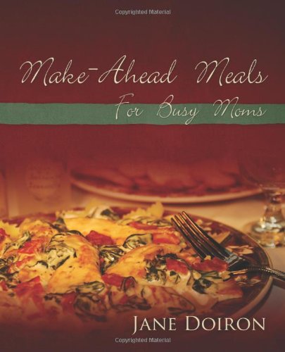 Make Ahead Meals for Busy Moms Make Ahead Meals for Busy Moms
