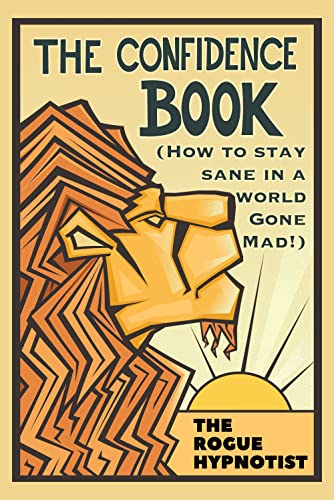 The Confidence Book: (How to stay sane in a world gone mad!) (Self-help that works! Book 1)