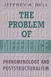 A Problem of Difference : Phenomenology and Poststructuralism, Bell, Jeffrey A., 0802042538