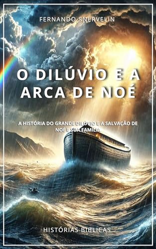 O DILÚVIO E A ARCA DE NOÉ: A HISTÓRIA DO GRANDE DILÚVIO E A SALVAÇÃO DE ...