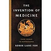 The Invention of Medicine: From Homer to Hippocrates