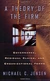 A Theory of the Firm: Governance, Residual Claims, and Organizational Forms, Michael C. Jensen, 0674012291