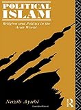 Political Islam: Religion and Politics in the Arab World