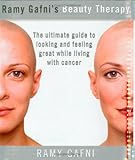 Ramy Gafni's Beauty Therapy: The Ultimate Guide to Looking and Feeling Great While Living with Cance by Ramy Gafni, Janet Carlson-Freed