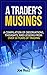 A Trader's Musings: A Compilation Of Observations, Thoughts And Lessons From Over 50 Years Of Trading