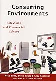 Image de Consuming Environments: Television and Commercial Culture (Communications, Media, and Culture Series)