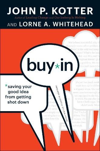Buy-In: Saving Your Good Idea from Getting Shot Down, by John P. Kotter, Lorne A. Whitehead