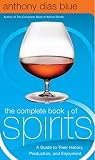 The Complete Book of Spirits: A Guide to Their History, Production, and Enjoyment (Drinking Guides) by Anthony Dias Blue
