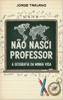 Livro NÃO NASCI PROFESSOR!: A GEOGRAFIA DA MINHA VIDA