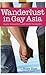 Wanderlust in Gay Asia: Exotic Encounters and Erotic Escapades