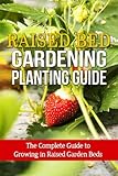 Raised Bed Gardening Planting Guide: The complete guide to growing in raised garden beds