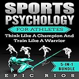 Sports Psychology for Athletes: Think Like a Champion and Train Like a Warrior by