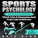 Sports Psychology for Athletes: Think Like a Champion and Train Like a Warrior by
