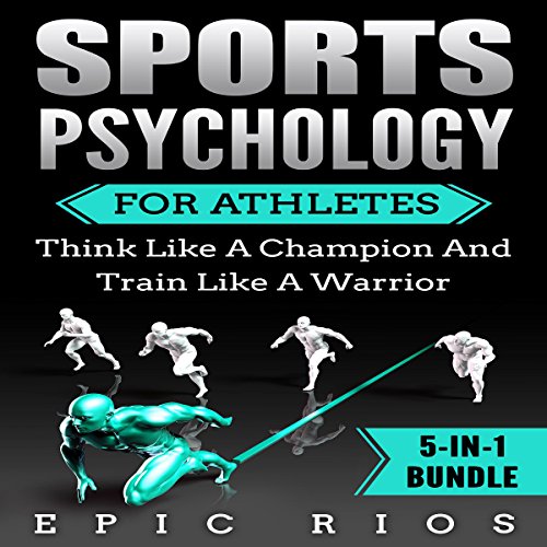 Sports Psychology for Athletes: Think Like a Champion and Train Like a Warrior by Epic Rios