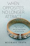 When Opposites No Longer Attract: Inspiring Stories of Eight Men and Women Who Left Straight Marriag by Michael Testa