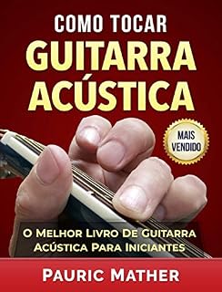 Livro Como Tocar Guitarra Acústica: O Melhor Livro De Guitarra Acústica Para Iniciantes