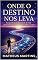 Livro Onde o Destino Nos Leva: Navegando pelas Incertezas da Vida e Encontrando o Propósito em Meio ao Caos
