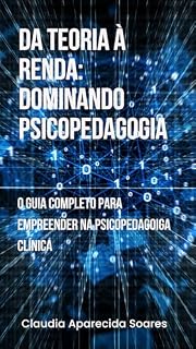 Livro Da Teoria à Renda: Dominando Psicopedagogia: O Guia Completo para Empreender na Psicopedagoga Clínica