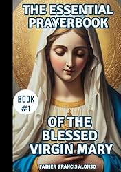 The Essential Prayerbook To The Blessed Virgin