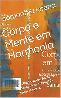 Livro Corpo e Mente em Harmonia: Guia Prático para o Equilíbrio da Saúde Física e Mental da Mulher Moderna.