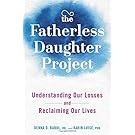 The Fatherless Daughter Project: Understanding Our Losses and Reclaiming Our Lives