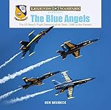 The Blue Angels: The US Navy's Flight Demonstration Team, 1946 to the Present (Legends of Warfare: A by 