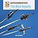 The Blue Angels: The US Navy's Flight Demonstration Team, 1946 to the Present (Legends of Warfare: A by 