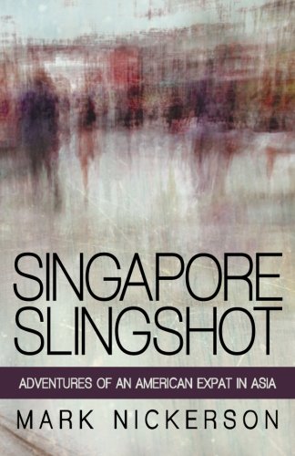 Singapore Slingshot: Adventures of an American Expat in Asia